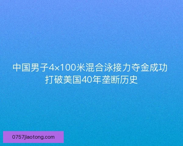中国男子4×100米混合泳接力夺金成功 打破美国40年垄断历史